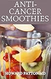 ANTI-CANCER SMOOTHIES: The Complete Guide To Delicious Smoothie Recipes to Fight Cancer, Prevent Cancer, Live Healthy and Boost Your Immune System (English Edition)