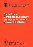 Einfluß des Verbraucherverhaltens auf den Energiebedarf privater Haushalte: Vorträge der Tagung in München am 16. Oktober 1981 (FfE - Schriftenreihe ... für Energiewirtschaft, 15, Band 15)