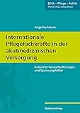 Internationale Pflegefachkräfte in der akutmedizinischen Versorgung: Kulturelle Herausforderungen und Spannungsfelder (Ethik - Pflege - Politik, Band 3)