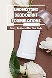 Understand Deodorant Formulations: Safety Deodorant for Your Body: Deodorants for Your Body (English Edition)