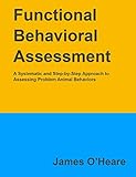 Functional Behavioral Assessment - A Systematic and Step-by-Step Approach to Assessing Problem Animal Behaviors (English Edition)