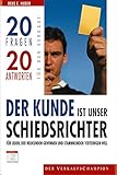 Der Kunde ist unser Schiedsrichter: Für jeden, der Neukunden gewinnen und Stammkunden verteidigen will (20 Fragen - 20 Antworten für den Verkauf)