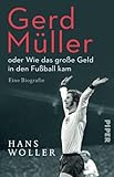 Gerd Müller: oder Wie das große Geld in den Fußball kam: Eine Biografie | Fußballbuch des Jahres 2020