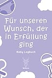 Für unseren Wunsch, der in Erfüllung ging - Baby Logbuch: A5 Baby Tagebuch | Baby Logbuch für Schlaf Essen und Gesundheit | Tagebuch für Neugeborene, Junge Eltern, Mütter und V