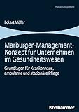 Marburger-Management-Konzept für Unternehmen im Gesundheitswesen: Grundlagen für Krankenhaus, ambulante und stationäre Pfleg