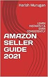 AMAZON SELLER GUIDE 2021: LEARN INSTANTLY & EARN CONSISTENTLY (English Edition)