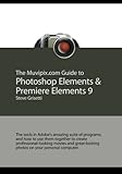 The Muvipix.com Guide to Photoshop Elements & Premiere Elements 9: The tools in Adobe's amazing suite of programs, and how to use them together to ... photos on your personal comp