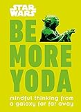Star Wars: Be More Yoda: Mindful Thinking from a Galaxy Far Far Away
