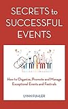Secrets to Successful Events: How to Organize, Promote and Manage Exceptional Events and Festivals (English Edition)