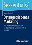 Datengetriebenes Marketing: Wie Unternehmen Daten zur Skalierung ihres Geschäfts nutzen können (essentials)