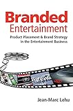 Branded Entertainment: Product Placement & Brand Strategy in the Entertainment Business: Product Placement and Brand Strategy in the Entertainment B
