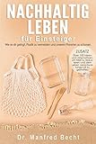 Nachhaltig leben für Einsteiger: Wie es dir gelingt, Plastik zu vermeiden und unseren Planeten zu schonen. ZUSATZ: Über 100 Ideen und Alternativen, um ... dein Leben verantwortungsvoll zu g