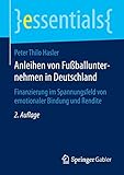 Anleihen von Fußballunternehmen in Deutschland: Finanzierung im Spannungsfeld von emotionaler Bindung und Rendite (essentials)