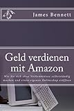 Geld verdienen mit Amazon: Wie Sie sich ohne Vorkenntnisse selbstständig machen und einen eigenen Onlineshop erö