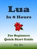 LUA Programming in 8 Hours, For Beginners, Learn Coding Fast: Lua Quick Start Guide & Ex