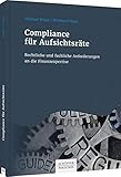 Compliance für Aufsichtsräte: Rechtliche und fachliche Anforderungen an die Finanzexp