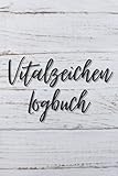 Vitalzeichen Logbuch: Vitalzeichen-Tagebuch für Krankenschwestern. Blutzucker-, Blutdruck-, Herzfrequenz-, Temperatur-, Gewichts- oder Sauerstoff-Tracker, 6 'x 9' 110 S