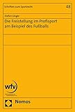Die Freistellung im Profisport am Beispiel des Fußballs (Schriften zum Sportrecht 48)