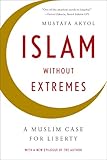 Islam without Extremes: A Muslim Case for Liberty (English Edition)