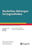 Borderline-Störungen bei Jugendlichen: Die psychoanalytisch-interaktionelle Methode (Praxis der psychodynamischen Psychotherapie – analytische und tiefenpsychologisch fundierte Psychotherapie)