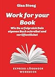 Work for your Book: Wie Du erfolgreich Dein eigenes Buch schreibst und veröffentlichst (Express-Lösungen)