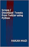 Scrape / Downlaod Tweets from Twitter using Python (English Edition)