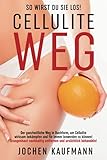 Cellulite weg - so wirst Du sie los!: Der ganzheitliche Weg in Buchform, um Cellulite wirksam bekämpfen und für immer loswerden zu können! ... durch eine ursächliche Cellulite Behandlung!