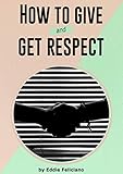 HOW TO GIVE AND GET RESPECT (English Edition)