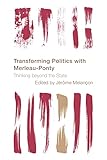 Transforming Politics with Merleau-Ponty: Thinking beyond the State (Reframing the Boundaries: Thinking the Political) (English Edition)