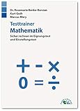 Testtrainer Mathematik: Sicher rechnen im Eignungstest und Einstellungstest | Grundrechenarten, Bruchrechnen, Textaufgaben, Dreisatz, Prozentrechnen ... | Rund 1.000 Aufgaben mit allen Lösungsweg