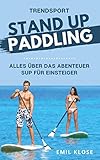 TRENDSPORT STAND UP PADDLING: Alles über das Abenteuer SUP für Einsteig