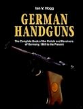 German Handguns: The Complete Book of the Pistols and Revolvers of Germany, 1869