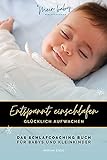 ENTSPANNT EINSCHLAFEN - GLÜCKLICH AUFWACHEN: Das Schlafcoaching-Buch für Babys und Kleink