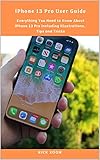 iPhone 13 Pro User Guide: Everything You Need to Know About iPhone 13 Pro including Illustrations, Tips and Tricks (English Edition)
