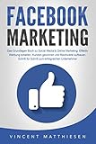 FACEBOOK MARKETING - Das Grundlagen Buch zu Social Media & Online Marketing: Effektiv Werbung schalten, Kunden gewinnen und Reichweite aufbauen. Schritt für Schritt zum erfolgreichen U