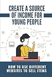 Create A Source Of Income For Young People: How To Use Different Websites To Sell Items: Ideas To Make Extra C