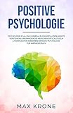 Positive Psychologie: Psychologie im Alltag lernen & Blockaden lösen Ängste verstehen & überwinden Die Menschen entschlüsseln & Manipulation erkennen ... Buch (Allgemeine Psychologie, Band 1)