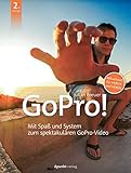 GoPro!: Mit Spaß und System zum spektakulären GoPro-V