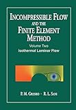 Incompressible Flow and the Finite Element Method: Incompressible Flow and Finite Element V 2: Volume 2: Isothermal Laminar Flow (Incompressible Flow and the Finite Element Method, 2, Band 2)