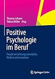 Positive Psychologie im Beruf: Freude an Leistung entwickeln, fö