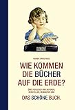 Wie kommen die Bücher auf die Erde?: Über Verleger und Autoren, Hersteller, Verkäufer und: Das schöne Buch. Nebst kleiner Warenk