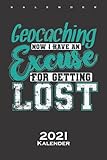 Geocaching Now I Have an Excuse For Getting Lost Kalender 2021: Jahreskalender für Fans der Schnitzeljagd mit GPS G