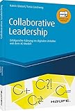 Collaborative Leadership: Entscheidungswege beschleunigen, Arbeit effektiver machen (Haufe Fachbuch)