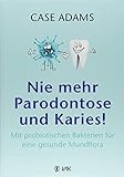 Nie mehr Parodontose und Karies!: Mit probiotischen Bakterien für eine gesunde M