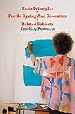 Basic Principles Of Textile Dyeing And Coloration & Related Subjects: Teaching Resources (English Edition)
