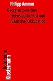 Georgien zwischen Eigenstaatlichkeit und russischer Okkupation: Die Wurzeln des Konflikts vom 18. Jh. bis 1924 (Klostermann RoteReihe, Band 117)