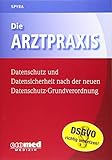 Die Arztpraxis - Datenschutz und Datensicherheit nach der neuen Datenschutzgrundverordnung