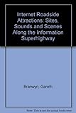 Internet Roadside Attractions: Sites, Sounds & Scenes Along the Information Superhighway: Sites, Sounds and Scenes Along the Information Superhighway