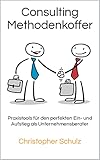 Consulting Methodenkoffer: Praxistools für den perfekten Ein- und Aufstieg als Unternehmensb