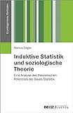 Induktive Statistik und soziologische Theorie: Eine Analyse des theoretischen Potenzials der Bayes-Statistik (Grundlagentexte Methoden)